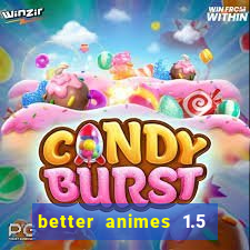 better animes 1.5 apk download